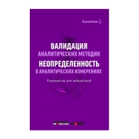 Валидация аналитических методик. Неопределенность в аналитических измерениях. Руководства для лабораторий, под ред. Г.Р. Нежиховского и  Р.Л. Кадиса, год 2018